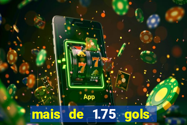 mais de 1.75 gols o que significa estrela bet